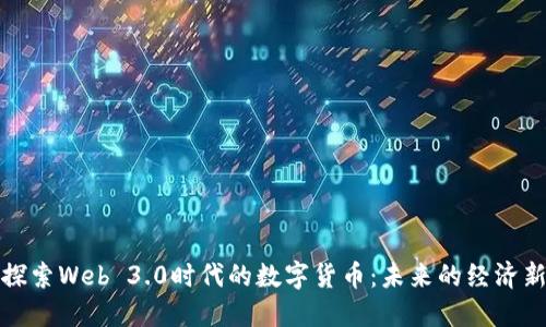 深入探索Web 3.0时代的数字货币：未来的经济新趋势