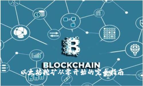 以太坊挖矿从零开始的完全指南