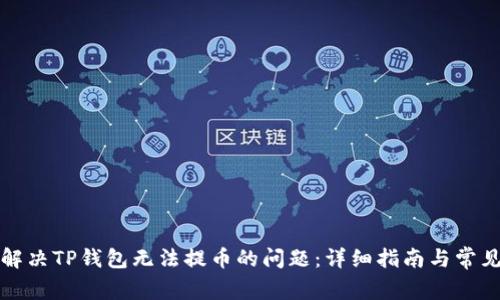 如何解决TP钱包无法提币的问题：详细指南与常见问答