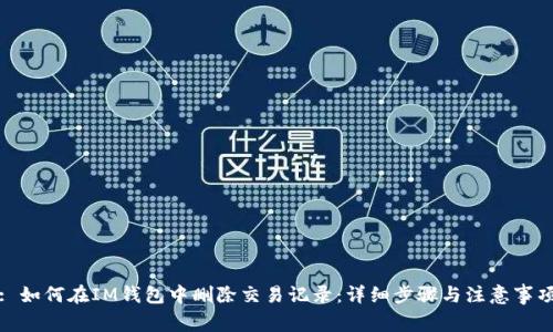 : 如何在IM钱包中删除交易记录：详细步骤与注意事项