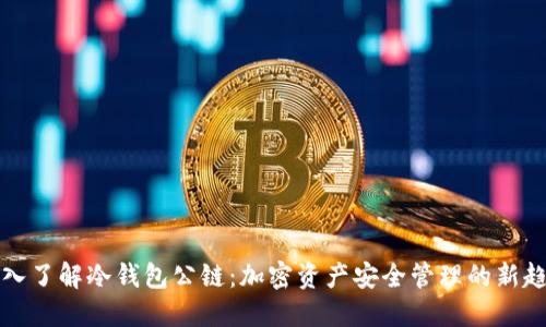 深入了解冷钱包公链：加密资产安全管理的新趋势