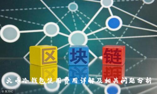 火币冷钱包使用费用详解及相关问题分析
