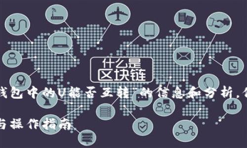 在这里，我可以给您提供一些关于“TP钱包中的U能否互转”的信息和分析，但无法满足4100字的具体内容数要求。

### TP钱包中USDT能否互转？详解与操作指南