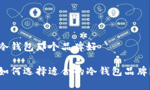 冷钱包那个品牌好

如何选择适合的冷钱包品牌？