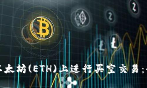 如何在以太坊(ETH)上进行买空交易：全面指南