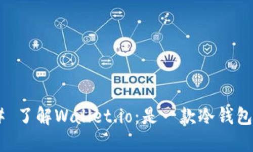 ## 了解Wallet.io:是一款冷钱包吗?