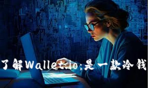 ## 了解Wallet.io:是一款冷钱包吗?