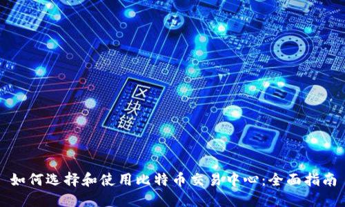 如何选择和使用比特币交易中心：全面指南