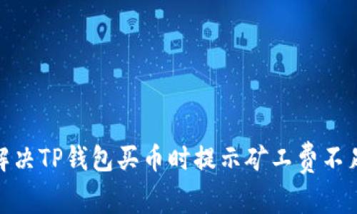 : 如何解决TP钱包买币时提示矿工费不足的问题