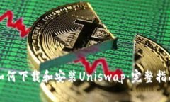 如何下载和安装Uniswap：完