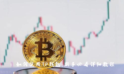 : 如何使用TP钱包：新手必看详细教程