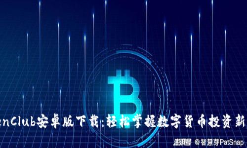 TokenClub安卓版下载：轻松掌握数字货币投资新机会