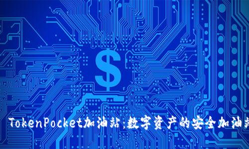   TokenPocket加油站：数字资产的安全加油站
