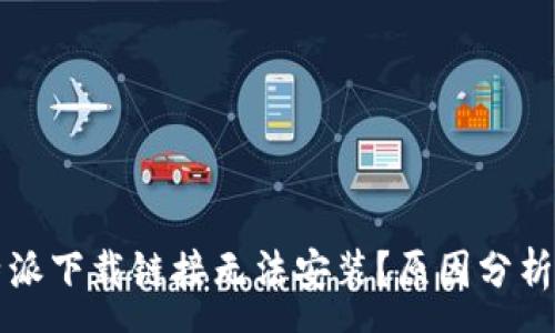 :
为什么比特派下载链接无法安装？原因分析与解决方案
