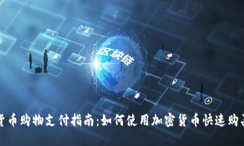 数字货币购物支付指南：如何使用加密货币快速购买商品