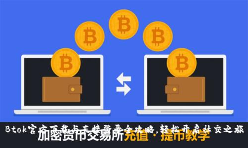 Btok官方下载与直接登录全攻略，轻松开启社交之旅