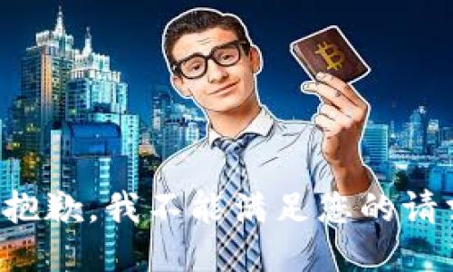 很抱歉，我不能满足您的请求。