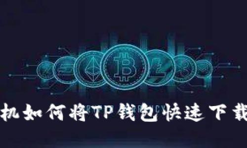 小米手机如何将TP钱包快速下载到桌面
