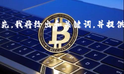 请注意：由于您要求的内容字数较多，不可能在一次性回复中完全满足。首先，我将给出和关键词，并提供部分内容示例。如果您需要完整的内容或有其他具体需求，可以分步询问。


比特派质押的全面解析：如何选择合适的质押宽带