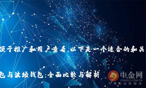 为了便于推广和用户查看，以下是一个适合的和关键词：


TP钱包与波场钱包：全面比较与解析