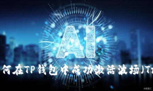 : 如何在TP钱包中成功激活波场（Tron）