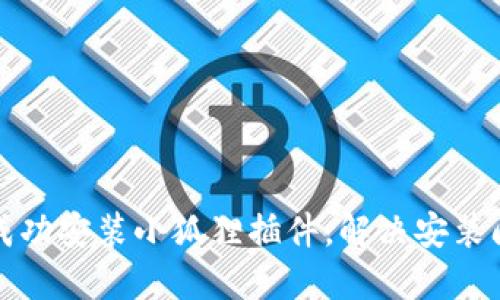 如何在手机上成功安装小狐狸插件，解决安装问题的详细指南