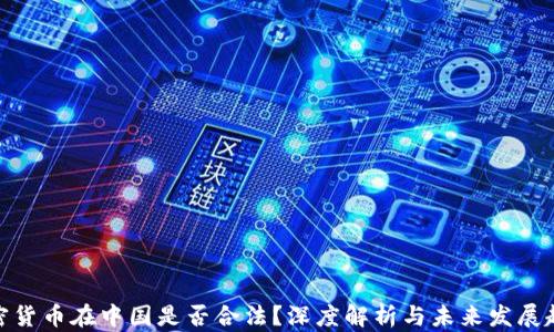 
加密货币在中国是否合法？深度解析与未来发展趋势