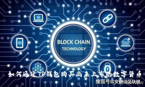  如何通过TP钱包购买尚未上市的数字货币