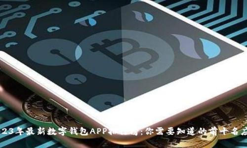 2023年最新数字钱包APP排行榜：你需要知道的前十名应用