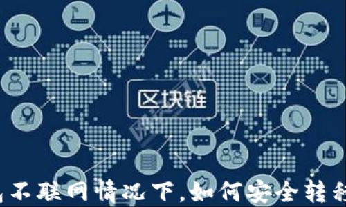 
TP钱包不联网情况下，如何安全转移资产？