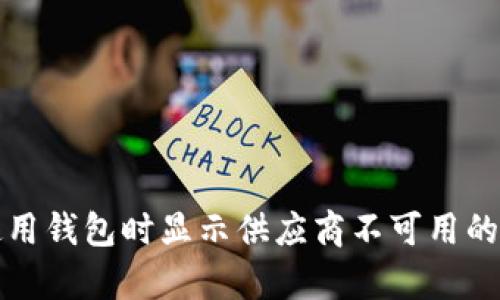 : 解决TP使用钱包时显示供应商不可用的方案与解析