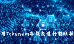 如何使用Token.im冷钱包进行转账操作详解