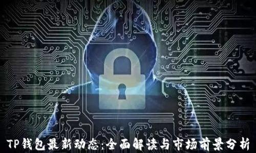
TP钱包最新动态：全面解读与市场前景分析