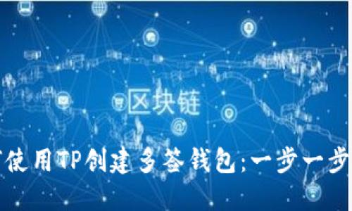 如何使用TP创建多签钱包：一步一步指南