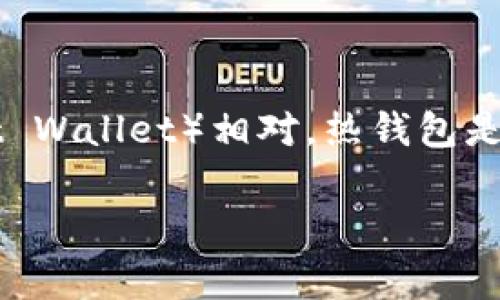 冷钱包在英文中通常被称为“Cold Wallet”或“Cold Storage”。它是一种用于存储加密货币的方式，与热钱包（Hot Wallet）相对，热钱包是指连接到互联网的钱包。冷钱包不与互联网连接，因此被认为是更安全的存储方式，特别适合长期保存加密资产。 

如有其他问题，欢迎继续提问！
