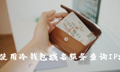 如何使用冷钱包域名服务查询IP地址？
