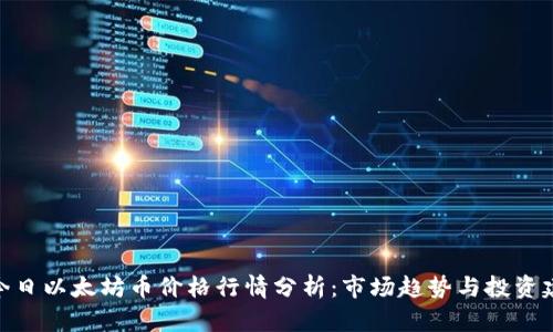 : 今日以太坊币价格行情分析：市场趋势与投资建议