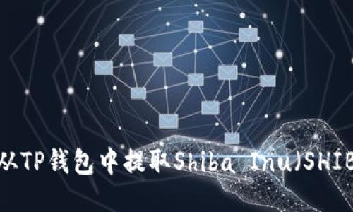 如何从TP钱包中提取Shiba Inu（SHIB）币？