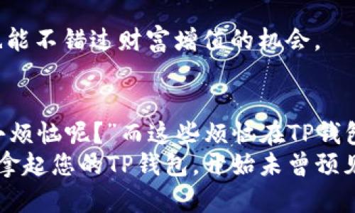 中本聪的CORE：用TP钱包探索区块链的秘密花园

中本聪, CORE, TP钱包, 区块链/guanjianci

引言：揭开中本聪的面具
在区块链的华丽音乐中，中本聪无疑是那位神秘的指挥家。然而，他的真实身份仍然笼罩在迷雾之中。如今，随着科技的不断发展，TP钱包如同一扇明亮的窗户，让我们得以窥探区块链的奥秘。本文将带您走进中本聪和他的CORE，探讨如何通过TP钱包尽情游走于这个数字财富的花园。

区块链的秘密：中本聪与比特币的初恋
想象一下，您在一个秋日的午后，翻开了一本神秘的书，上面记录了一个从未被揭开的秘密。那本书就是中本聪所撰写的《比特币白皮书》。相识的那一刻，仿佛纸上冒出了金光闪闪的比特币，瞬间俘获了世界的心。它就如同爱恋中的初恋，充满了激情与未知。而TP钱包，则像是一位温柔体贴的朋友，陪伴着我们探索这段旅程。

TP钱包的魅力：一站式数字资产管理
如果将投资比作一场旅行，那么TP钱包无疑是您出发前必备的背包。它不仅可以储存您心爱的比特币，还可以管理以太坊等各种数字资产。想象一下，您在游览这片数字花园时，TP钱包如同一个可靠的导航仪，指引您找到最佳的投资机会。
TP钱包致力于为用户提供安全、便捷的数字资产管理平台。无论您是新手还是资深玩家，TP钱包都能够轻松上手，帮助您轻松实现财富的积累。这就像您在朋友的聚会上，有人给您介绍了一款让人眼前一亮的新玩意儿——TP钱包就是这样的存在。

难以置信的安全性：为您的资产筑起防火墙
在数字世界中，安全就如同一把无形的盾牌，保护着您的财富不被侵害。TP钱包通过多重加密技术，构建了一座高耸的城墙，让那些不怀好意的入侵者无从下手。您可能会想：“难道我还需要担心我的比特币会被盗？”其实，有TP钱包在身边，您完全可以放心，尽情享受区块链的乐趣。
当然，安全也是相对而言的。就像开车一样，您总要系好安全带，保持警惕，不然再好的车也难以保您安全。使用TP钱包时，也要注意保护好自己的私钥，这可是您通向财富的金钥匙。

区块链与核心：一场关于信任的革命
中本聪在比特币的世界里不仅是一个创始人，更是一个信任的倡导者。通过去中心化的技术，他打破了传统金融的桎梏，创造出了一个人人平等的财富分配体系。而CORE，则是中本聪理念的延续与强化，它希望通过技术手段让普罗大众都能参与到这个财富的游戏中来。
CORE就像是一位热情的锣鼓手，不断敲响区块链的时代，让越来越多的人加入到这个行列中来。无论您是程序员还是普通人，都可以通过CORE实现自己的金融梦想。想想看，谁不想在夜晚的星空下，和朋友们畅谈投资理想呢？

使用TP钱包的实用技巧：像专业人士一样操作
既然决定踏入这个神秘的数字世界，那您就得学会一些带有小技巧的操作。就像一位厨师准备上菜，多一份准备，少一份烦恼。

h4第一步：下载与安装/h4
首先，您得去TP钱包的官方网站下载钱包软件。注意，不要随便点击那些不明链接，否则您的资产就像敏感的小心脏一样，迅速跳动，直至失去控制。
下载完成后，按照提示步骤安装好钱包，期间可能会有一些安全提示，不必担心，耐心跟随即可。切忌：安装后一定要备份好助记词，这可是您通往数字资产的钥匙！

h4第二步：充值与交易/h4
一切就绪后，您可以将您的数字资产转入TP钱包。就像刚到一个新城市，发现一个购物中心，您总要先有一笔资金才能买到心仪的商品。充值的过程非常简单，只需按照系统指引完成转账即可。
至于交易，TP钱包提供了直观的操作界面，您可以选择想要交易的资产，输入金额，点击确认，便可轻松完成交易。相信我，交易的过程就像出门买早餐一样，简单快捷，让您欲罢不能。

h4第三步：资产管理与视图分析/h4
一旦资金进入TP钱包，您可以随时随地查看资产变动情况。这一点就非常关键，毕竟在这个快速变化的市场中，投资者可不能错过任何一个机会。
TP钱包给予每位用户的界面，各种资产的走势就像电影般展现在您的面前。您可以设置提醒，在特定价格时得到提示，这样即使日常生活再繁忙，也能不错过财富增值的机会。

结语：在区块链的花园中探索财富之路
如今，在中本聪的CORE和TP钱包的共同助力下，我们每个人都可以如同园丁一般，在数字财富的花园里播种、浇水，期待丰收的那一天。“谁还没点小烦恼呢？”而这些烦恼在TP钱包的帮助下，都会一一迎刃而解。
无论您是正在探索新领域的投资新手，还是经验丰富的老手，TP钱包都为您提供了一把开启数字资产大门的钥匙。在这个充满希望与挑战的时代，拿起您的TP钱包，开始未曾预见的财富之旅吧！