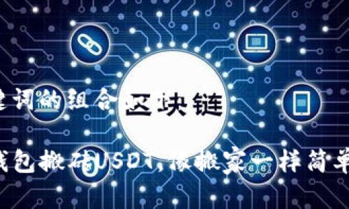 和关键词的组合如下：

用TP钱包搬砖USDT，像搬家一样简单轻松！