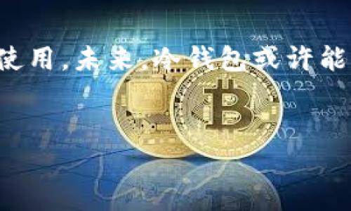 巴基斯坦的加密货币和区块链技术正逐渐被接受，并且在这个过程中，冷钱包的使用也逐渐引起人们的重视。冷钱包在货币存储中的重要性，不亚于为一枚稀世珍宝找到一个安全的藏身之所。本文将探讨巴基斯坦在使用冷钱包方面的现状、优势、潜在挑战以及未来的发展趋势。

冷钱包的基本概念
冷钱包，即“离线钱包”，是一种存储加密货币的方式，不直接连接互联网。这种方式为用户提供了更高的安全性，使得黑客攻击和各种网络风险的威胁大幅降低。比喻来说，冷钱包就像万无一失的保险箱，能够保护你的财富不受外界干扰。

巴基斯坦的加密货币市场现状
巴基斯坦的加密货币市场正在迅速成长，越来越多的人开始意识到比特币、以太坊等数字资产的潜力。然而，由于监管政策滞后以及对加密货币的抵触态度，许多用户对于如何安全存储这些资产仍然感到困惑。换句话说，很多人手里拿着“无价之宝”，却不知道该怎么好好保管。谁还没点小烦恼呢？

冷钱包在巴基斯坦的使用趋势
近年来，随着加密货币投资的普及，冷钱包的使用逐渐向巴基斯坦的投资者开放。一些加密货币交易平台已经开始在其服务中引入冷钱包选项，这意味着用户能够选择将其数字资产存储在更为安全的环境中。相比使用热钱包（在线钱包），冷钱包无疑是一个明智的选择，特别是在发生过一些交易所被黑客袭击的背景下。

冷钱包的优势
ul
    listrong安全性高：/strong冷钱包不具备网络连接能力，自然也就避免了网络攻击的风险。/li
    listrong长期存储：/strong冷钱包非常适合中长期投资者，他们可以将大部分资产存放在安全的离线环境中。/li
    listrong防丢失风险：/strong冷钱包一般是硬件设备或者纸质记录，只有持有者才能掌握。/li
/ul

冷钱包的挑战
然而，使用冷钱包也并非没有挑战。对于许多巴基斯坦用户而言，最大的障碍在于对冷钱包的认知和理解。许多人可能仍然不知道如何选择适合自己的冷钱包，或者对操作流程缺乏信心。此外，市场上冷钱包的种类繁多，让人眼花缭乱，好的冷钱包有时也伴随着较高的价格。

对冷钱包的认知提升
为了让巴基斯坦的用户更好地了解冷钱包，促进其使用，业界专家和相关机构正在积极推动教育活动和宣传。例如，开展在线培训课程，撰写关于冷钱包使用的指南，以帮助用户更轻松地进行加密货币投资。同时，社交媒体平台也成为了信息传播的重要渠道，很多加密货币爱好者和投资者在交流中互相分享经验，像是在开辟一条通往安全资产储存的秘密通道。

未来展望
冷钱包的未来在巴基斯坦充满希望。随着加密货币的逐步合法化及市场的不断发展，人们对安全存储的认识也会随之提高。此外，随着更多的交易平台加入冷钱包的服务，投资者可以选择的余地将会大大增加，这无疑会进一步拉动冷钱包的使用率。可以想见，在不久的将来，冷钱包将在巴基斯坦的加密资产管理中扮演越来越重要的角色。

结论
综上所述，冷钱包在巴基斯坦的发展前景良好。尽管目前仍存在一定的挑战和障碍，但随着人们对加密货币及其存储方式认识的加深，冷钱包将逐渐被更广泛的接受和使用。未来，冷钱包或许能够成为巴基斯坦每个加密货币投资者的“保险箱”，帮助他们保存自己辛苦获得的数字资产。

冷钱包, 巴基斯坦, 加密货币, 数字资产/guanjianci  
巴基斯坦的冷钱包使用：保护你的数字财富，就像为珍贵宝藏找到安全的家