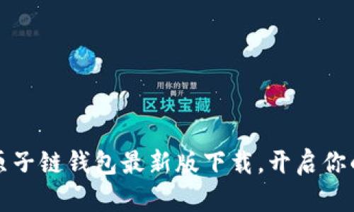 “玩转数字货币：原子链钱包最新版下载，开启你的资产安全之旅！”