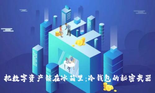把数字资产锁在冰箱里：冷钱包的秘密武器