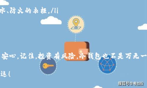 如何制作一个B2X冷钱包：过冬的温暖大衣

冷钱包, B2X, 区块链, 加密货币/guanjianci

什么是B2X冷钱包？
在开始制作B2X冷钱包之前，我们得先搞明白“冷钱包”这个概念。就像我们为冬天准备的厚重外套，冷钱包是存储加密货币的一种“安全藏身之处”，不与互联网相连，从而减少黑客攻击和盗窃的风险。想象一下，把你珍贵的加密资产放在一个隐秘而安全的地方，这便是冷钱包的魅力所在。而B2X则是区块链的一种，致力于为用户提供更好的交易体验。

冷钱包的类型
我们在挑选过冬外套时，常常会纠结于不同的款式。冷钱包同样也有多种类型。一般来说，冷钱包可以分为以下几种：
ul
    listrong硬件钱包：/strong 这就像是一件高科技的羽绒服，既温暖又时尚。专门为存储加密资产而设计的硬件设备。/li
    listrong纸钱包：/strong 相较于硬件钱包，纸钱包就像是一件简单却有效的防风衣。通过生成私钥和公钥的二维码，你可以将其打印出来，安全存储。/li
    listrong离线计算机：/strong 这是一种不常见但相对复杂的选择，可以把你的资金存储在不联网的电脑上，犹如一块离群索居的“孤岛”。/li
/ul

制作B2X冷钱包的步骤
现在让我们来看看如何动手制作一个B2X冷钱包。请准备好你的小工具，让我们开始吧！

h4步骤一：选择冷钱包类型/h4
首先，你需要决定哪种冷钱包适合你。对于多数人来说，硬件钱包是最推荐的选择，但如果你希望简单快捷，纸钱包也是个不错的选项。这个选择过程就好比选择你最爱的外套，搭配你的个性和需求。

h4步骤二：下载B2X钱包客户端/h4
选择好钱包类型之后，你需要下载此类钱包的客户端。登录其官方网站，确保下载最新版的客户端，确保安全性与稳定性。如果官网打不开，那就自觉点儿，试试找找其他靠谱的下载源。谁还没点小烦恼呢？

h4步骤三：生成钱包地址/h4
在客户端上，你需要生成你的B2X钱包地址。这就像是为你的新家获取一个邮政编码，方便你随时接收“货物”。记住，不要把这个地址泄露给陌生人哦！

h4步骤四：生成并备份私钥/h4
私钥就像是你家的钥匙，失去它可就麻烦了！钱包客户端会给你提供生成私钥的选项。一定要将这个私钥妥善保存，可以写下来放在一个安全的地方，也可以用密码管理软件进行加密存储。

h4步骤五：将B2X转入冷钱包/h4
现在，资金可以从交易所转到你的冷钱包了！在这个转账的过程中，就如同搬家一样，要仔细核对地址，确保一切顺利。如果输入错误，你的资金可能永远无法找回。

冷钱包的安全性与维护
成功制作冷钱包之后，任重而道远。你要时刻保持警觉，确保你的冷钱包是安全的，无论是在实体储存还是在数字空间。以下是一些实用的小贴士：
ul
    listrong定期备份：/strong定期检查并备份你的私钥，确保你有多个可靠的备份地点，避免“家庭失火”的尴尬。/li
    listrong用冷藏环境储存：/strong如果你的冷钱包是硬件钱包，确保将其存放在安全的环境中，比如防火的保险箱内，像是为你的外套找一个能防水、防火的衣柜。/li
    listrong定期更新钱包软件：/strong保持客户端更新，这样你可以享受到更好的安全保护，就像及时换衣服保护你的身体健康。/li
/ul

总结
通过上述步骤，制作一个B2X冷钱包并不是一件神秘的事情。在这个数字货币愈发流行的时代，保护好你的资产就像把自己包裹在温暖的外套里，安全又安心。记住，投资有风险，冷钱包也不是万无一失，但至少能为你的财务安全添加一层防护。

最后，希望大家在加密货币的旅程中一路顺风，不同的选择，会让你的人生之路更加多姿多彩。无论你的钱包选择如何，最重要的是保持冷静和警觉，祝好运！
