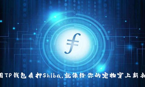 用TP钱包质押Shiba，就像给你的宠物穿上新衣！