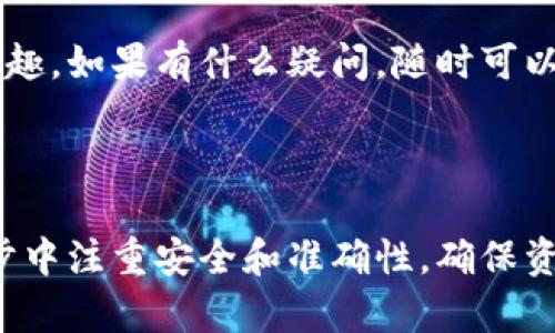 要将 T P 钱包中的资金转移到火币交易所，你可以按照以下步骤进行操作。以下是详细的指导说明，以确保你能够顺利完成转账。

### 第一步：准备工作

在开始之前，确保你手中已有以下信息：
ul
  li你在火币交易所的账户/li
  liT P 钱包应用程序或网站/li
  li你要转账的数字货币（例如比特币、以太坊等）/li
/ul

当你准备好这些设备和信息后，我们就可以开始了。别忘了，确保你连接到一个安全的网络，以减少潜在的安全风险。

### 第二步：登录火币交易所

首先，前往火币交易所的官方网站，输入你的账户信息并登录。如果你还没有账户，请先注册一个。在创建账户时，记得使用强密码并启用两步验证，以保护你的账户安全。

### 第三步：找到充值地址

成功登录后，找到“充值”或“入金”选项。选择你要转账的数字货币，并点击“获取充值地址”。火币将为你提供一个专属的充值地址，这是你将资金从 T P 钱包转账到火币的关键。

看，好比是你写信寄到某个地址，确保没有写错。不然就像寄错快递一样，辛辛苦苦的钱就飞了。

### 第四步：打开 T P 钱包

现在，打开你的 T P 钱包应用，找到你想要转账的数字货币。点击“转账”或“发送”选项。

在这里，你需要输入火币提供的充值地址。一定要仔细核对呀，后果可不是小事，想想如果你把钱转给了陌生人，这感觉就如同在地铁上不小心把包误放到别人的手中……不太美好。

### 第五步：确认转账信息

在输入充值地址后，确认转账的金额。一般来说，T P 钱包会让你确认交易的细节，包括费用和地址。如果一切都无误，你可以点击“确认”或“发送”。

仔细检查哦，确保没有输入错误。要不然，你的钱就会去流浪，而你只能在钱包里苦苦等候。

### 第六步：等待交易确认

转账后，你需要耐心等待网络确认。根据不同的区块链技术，确认时间可能会有所不同。有时候像等红绿灯一样，感觉比一下子等了半个小时！

你可以在火币的“资金”页面查看你的充值记录，确认资金是否到账。如果在合理时间内没有到账，可以检查一下 T P 钱包的交易记录，确认是否成功发送。

### 第七步：完成和交易

当资金到账后，你就可以在火币上进行交易了。别小看这些步骤，熟练的话可以让你在交易中减少不必要的麻烦。想象一下，在繁忙的商场中顺利地找到自己想要购买的商品，一切顺利而愉快。

### 常见问题解答

在转账过程中，有些问题可能会困扰你。下面列出了一些常见问题及解答，希望能为你解忧。

#### 1. 如果转账失败怎么办？
如果转账失败，首先查看 T P 钱包的交易记录，确认交易是否已经发出。如果已经发出但未到账，可以联系火币的客服，查看资金是否在处理中。

#### 2. 能否取消转账？
区块链交易一旦确认，通常是不可逆的。要是你能够及时发现错误，还是可以尝试联系相关平台客服。但大多数情况下，一旦交易发送，就不可能取消了。

#### 3. 转账会收费吗？
转账费用通常会根据当前的网络状况而异。在进行转账时，T P 钱包会显示相关的费用，所以可以事先了解一下再做决定。

### 小贴士

在进行任何数字货币的交易时，安全第一！尽量避免在公共网络进行交易，使用强密码，并启用双重身份验证等保护措施。

以上就是从 T P 钱包转账到火币交易所的详细步骤，希望你能顺利完成转账，享受到数字货币带来的乐趣。如果有什么疑问，随时可以来问我，谁还没点小烦恼呢？

### 总结

将资金从 T P 钱包转至火币交易所的过程并不复杂，只要遵循以上步骤，就能够顺利完成。记住在每一步中注重安全和准确性，确保资金安全是最重要的。希望大家都能在数字货币交易中找到乐趣和收益，享受这个充满挑战和机会的世界！