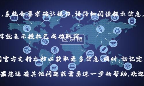 在TP波场钱包中，取消已授权的USDT（Tether）通常需要一些特定的步骤。下面是一个详细的指南，帮助您轻松完成这一操作。

1. 登录您的TP波场钱包
首先，打开TP波场钱包应用程序，使用您的账户凭据（如用户名和密码）进行登录。确保您在一个安全的环境中操作，以避免账户信息泄露。

2. 进入授权管理
在主界面中，通常会有一个“我的钱包”或“设置”的选项，点击进入。在“设置”或“安全”选项中，寻找“授权管理”或类似的选项。

3. 查看已授权的应用
在授权管理页面，您会看到所有已授权访问您波场钱包的应用列表。这些应用可能是您之前操作的DApp或交易平台。请认真检查这些列表，定位您想要取消授权的USDT相关应用。

4. 取消授权
找到您想取消授权的应用后，通常会有一个“取消授权”或“撤销授权”的选项。点击这个选项，系统会要求确认操作，请仔细阅读提示信息，并确认您要继续这一操作。成功后，您应该会看到一个提示，确认该应用已被成功取消授权。

5. 检查授权状态
为确保您的操作成功，请返回到授权管理页面，确认该应用已不再显示在已授权列表中。这样就表示授权已成功取消。

6. 小提示
如果在取消授权的过程中遇到任何问题，可以尝试卸载并重新安装TP波场钱包应用，或查阅官方支持文档以获取更多信息。同时，切记定期检查您的钱包授权状态，保持账户安全。

通过以上步骤，您可以顺利取消TP波场钱包中USDT的授权，确保您的数字资产安全无忧！如果您还有其他问题或需要进一步的帮助，欢迎继续咨询！