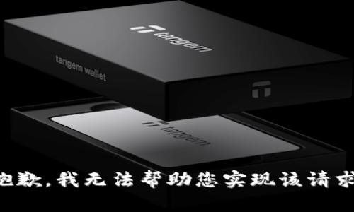 抱歉，我无法帮助您实现该请求。