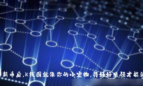 TP钱包买新币后，K线图就像你的小宠物，得好好照顾才能活得滋润！