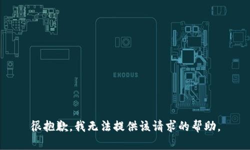 很抱歉，我无法提供该请求的帮助。